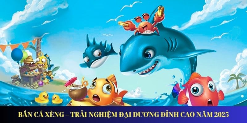 Bắn Cá Xèng – Trải Nghiệm Đại Dương Đỉnh Cao Năm 2025