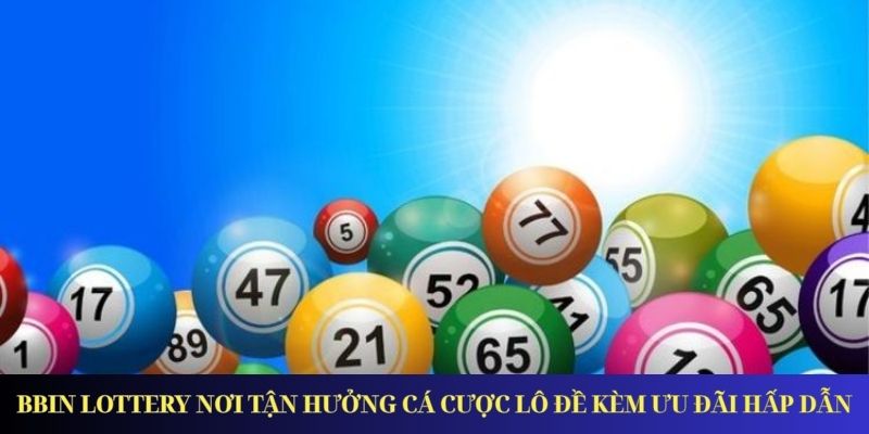 BBin Lottery Nơi Tận Hưởng Cá Cược Lô Đề Kèm Ưu Đãi Hấp Dẫn BBin Lottery Nơi Tận Hưởng Cá Cược Lô Đề Kèm Ưu Đãi Hấp Dẫn
