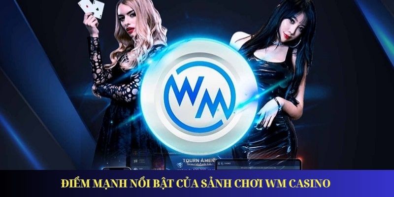 WM Casino – Thương Hiệu Casino Cực Hot Tại Châu Á Điểm mạnh nổi bật của sảnh chơi WM Casino