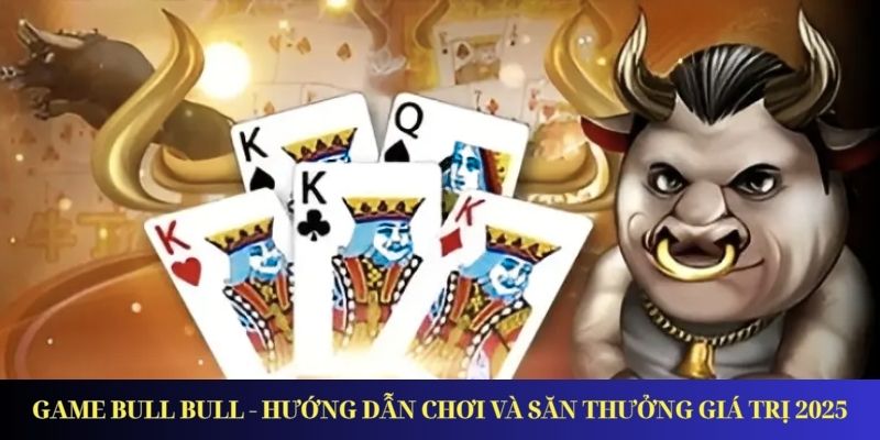 Game Bull Bull - Hướng Dẫn Chơi Và Săn Thưởng Giá Trị 2025 Game Bull Bull - Hướng Dẫn Chơi Và Săn Thưởng Giá Trị 2025
