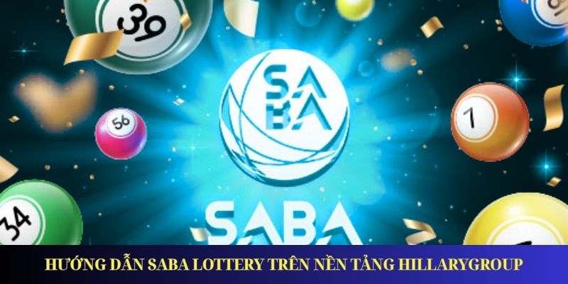 Hướng dẫn tham gia Saba Lottery trên nền tảng Hillarygroup