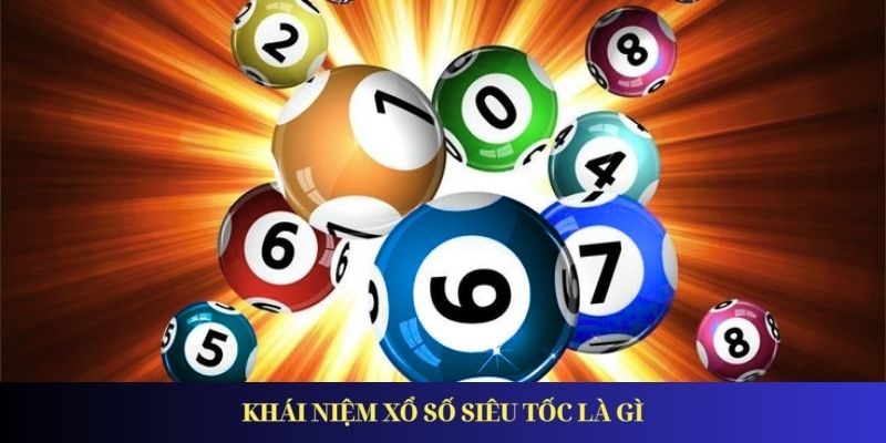 Xổ Số Siêu Tốc – Bí Kíp Chơi Chuẩn Xác Giúp Bạn Đổi Đời Khái niệm xổ số siêu tốc là gì