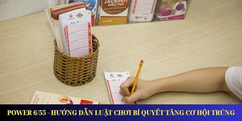 Power 6/55 - Hướng Dẫn Luật Chơi Bí Quyết Tăng Cơ Hội Trúng Power 6/55 - Hướng Dẫn Luật Chơi Bí Quyết Tăng Cơ Hội Trúng