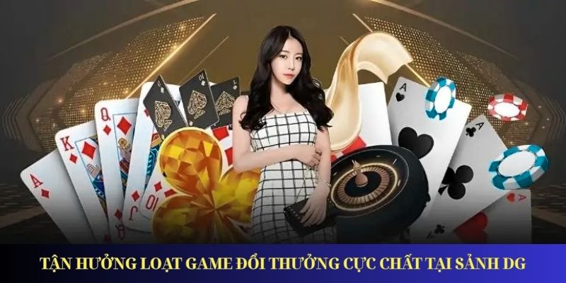 DG Casino – Điểm Đến Giải Trí Đổi Thưởng Hàng Đầu Năm 2025 Tận hưởng loạt game đổi thưởng cực chất tại sảnh DG