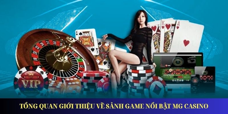 Mg Casino – Sân Chơi Giải Trí Trực Tuyến Uy Tín Bậc Nhất Tổng quan giới thiệu về sảnh game nổi bật MG Casino
