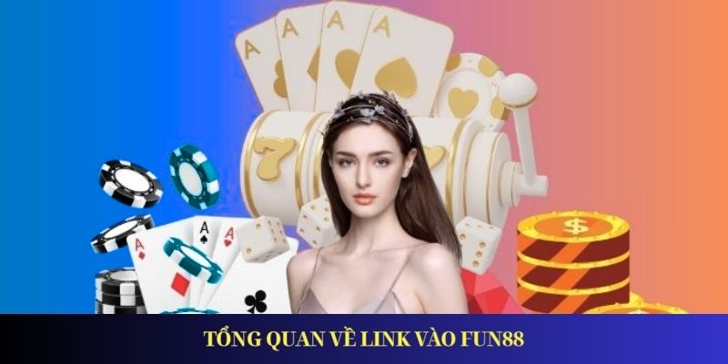 Link Vào Fun88 - Đường Dẫn Mới Nhất Truy Cập An Toàn Tổng quan về link vào FUN88