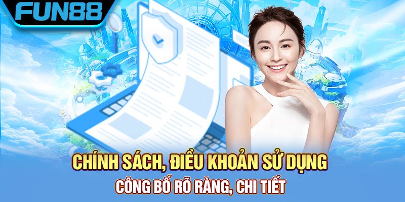 Chính sách, điều khoản sử dụng công bố rõ ràng, chi tiết