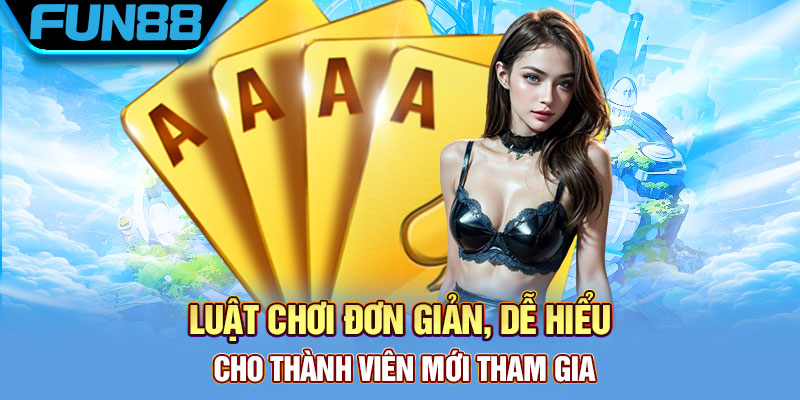 Luật chơi đơn giản, dễ hiểu cho thành viên mới tham gia