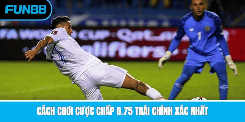 Hướng Dẫn Cách Chơi Kèo Châu Á Chính Xác Dành Cho Tân Binh Cách chơi cược chấp 0.75 trái chính xác nhất
