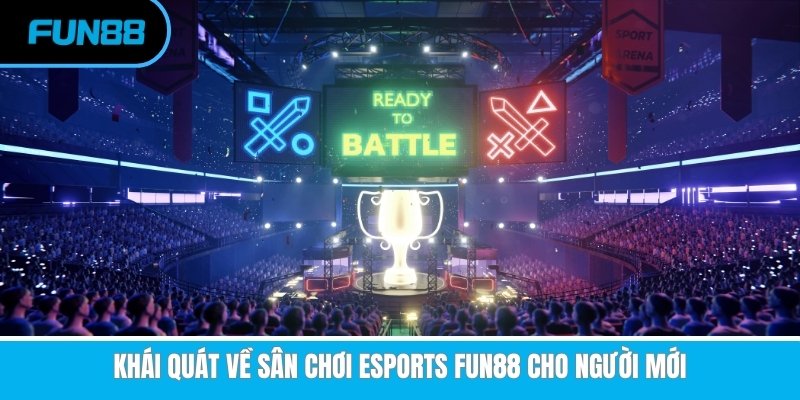 Esports Fun88 - Tham Gia Cá Cược Rinh Ngay Quà Khủng Khái quát về nền tảng esports Fun88 cho người mới