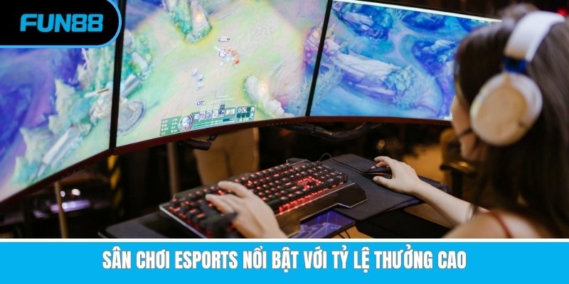 Esports Fun88 - Tham Gia Cá Cược Rinh Ngay Quà Khủng Sảnh cược esports nổi bật với tỷ lệ thưởng cao