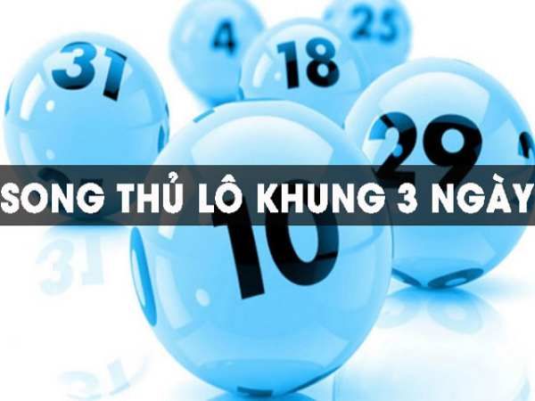 Thủ thuật chơi song thủ lô nuôi khung 3 ngày hiệu quả nhất song thu lo khung 3 ngay